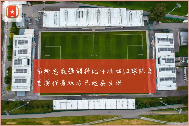 黄蜂总裁强调科比怀特回归球队是首要任务双方已达成共识